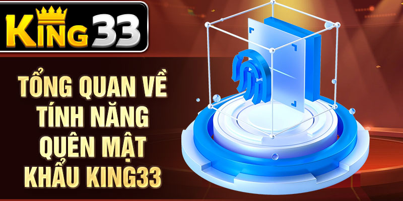 Tổng quan về tính năng quên mật khẩu KING33 Tổng quan về tính năng quên mật khẩu KING33