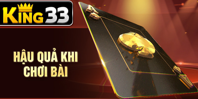 Hậu quả khi chơi bài Hậu quả khi chơi bài