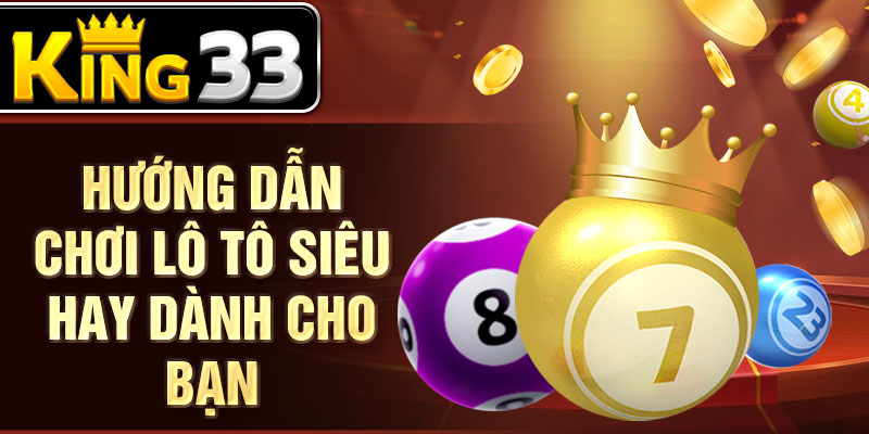 Hướng dẫn chơi lô tô siêu hay dành cho bạn Hướng dẫn chơi lô tô siêu hay dành cho bạn