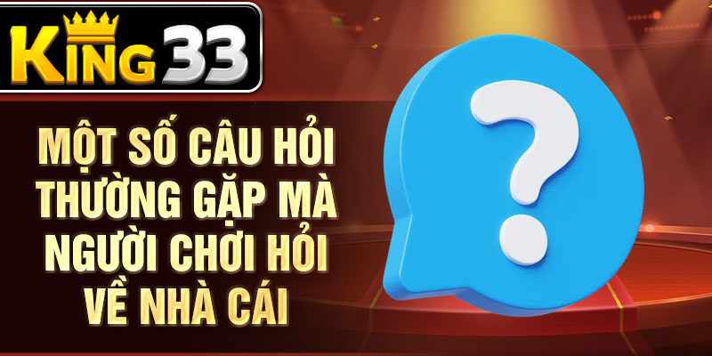 Một số câu hỏi thường gặp mà người chơi hỏi về nhà cái Một số câu hỏi thường gặp mà người chơi hỏi về nhà cái