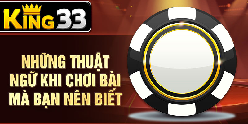 Những thuật ngữ khi chơi bài mà bạn nên biết Những thuật ngữ khi chơi bài mà bạn nên biết