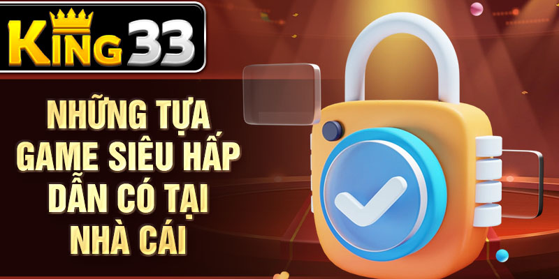 Những tựa game siêu hấp dẫn có tại nhà cái Những tựa game siêu hấp dẫn có tại nhà cái