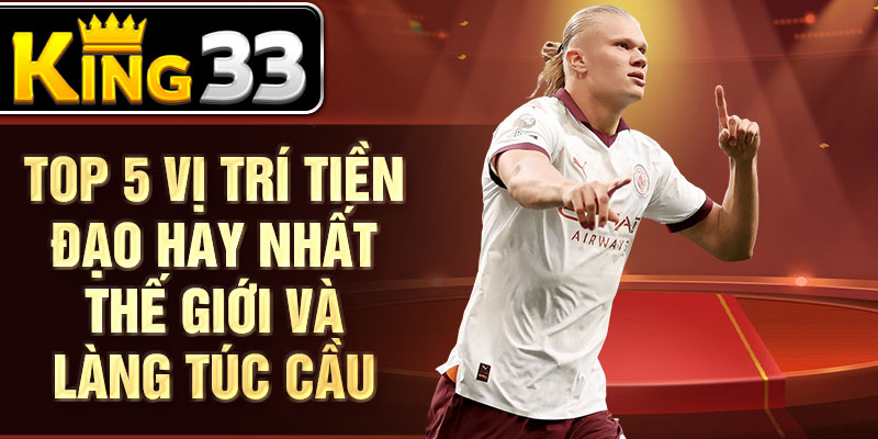 Top 5 vị trí tiền đạo hay nhất thế giới và làng túc cầu Top 5 vị trí tiền đạo hay nhất thế giới và làng túc cầu