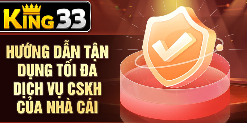 Hướng dẫn tận dụng tối đa dịch vụ CSKH của nhà cái Hướng dẫn tận dụng tối đa dịch vụ CSKH của nhà cái