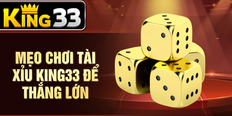 Mẹo chơi tài xỉu KING33 để thắng lớn Mẹo chơi tài xỉu KING33 để thắng lớn