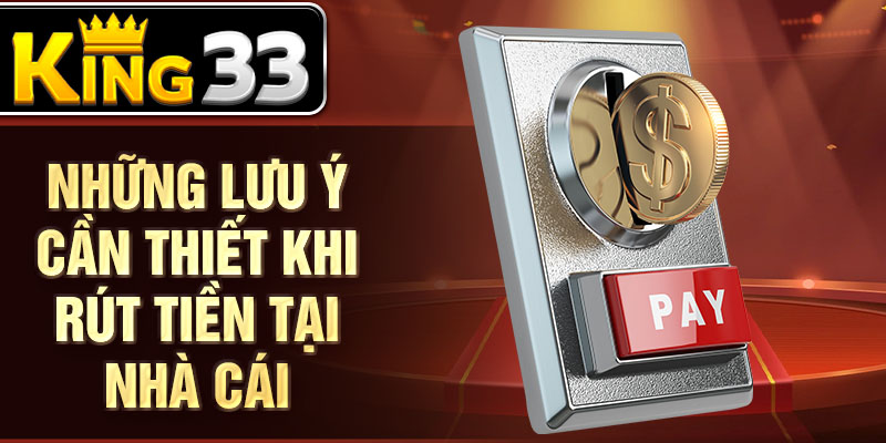 Những lưu ý cần thiết khi rút tiền tại nhà cái Những lưu ý cần thiết khi rút tiền tại nhà cái