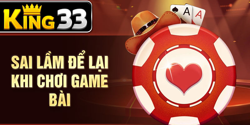 Sai lầm để lại khi chơi game bài