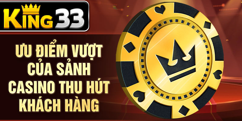 Ưu điểm vượt của sảnh casino thu hút khách hàng Ưu điểm vượt của sảnh casino thu hút khách hàng